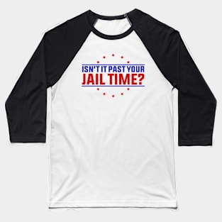Isn't It Past Your Jail Time ? Baseball T-Shirt